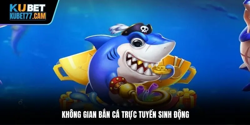 Không gian bắn cá sinh động