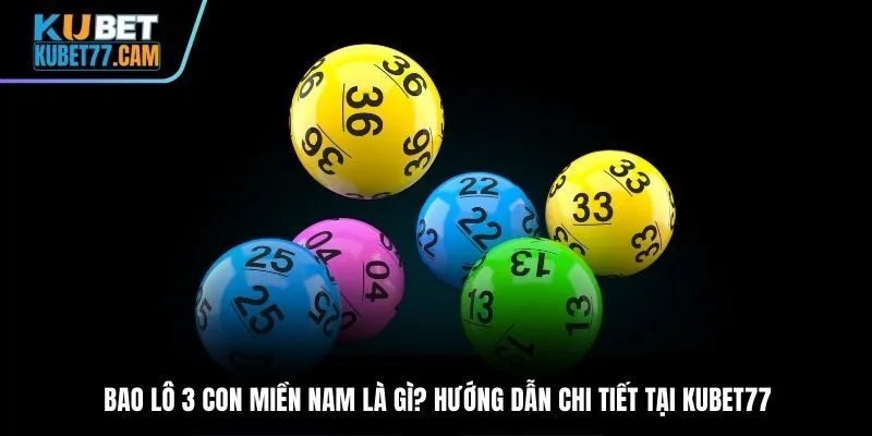Bao lô 3 con miền Nam là gì? Hướng dẫn chi tiết tại Kubet77