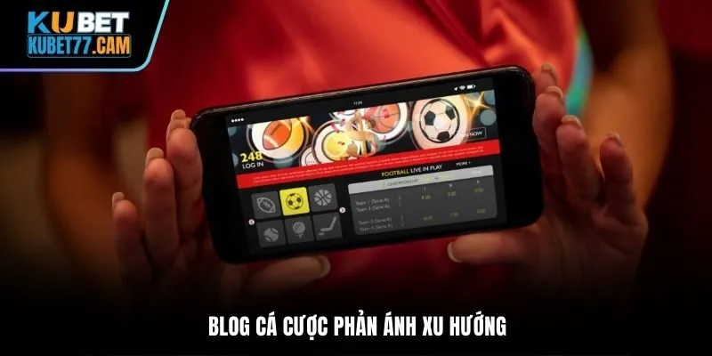 Blog cá cược phản ánh xu hướng