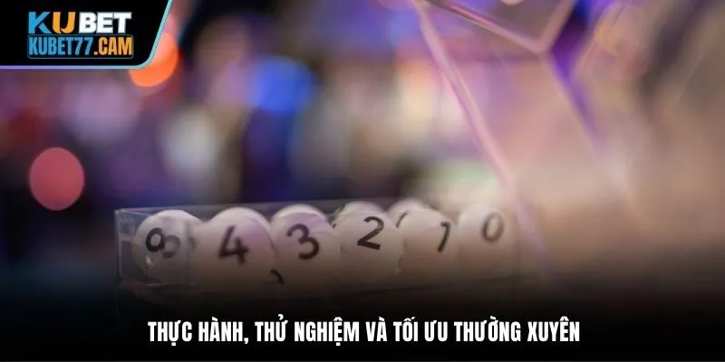 Thực hành, thử nghiệm và tối ưu thường xuyên