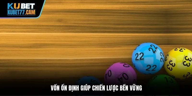 Vốn ổn định giúp chiến lược bền vững