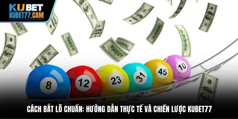 Cách bắt lô chuẩn: Hướng dẫn thực tế và chiến lược Kubet77