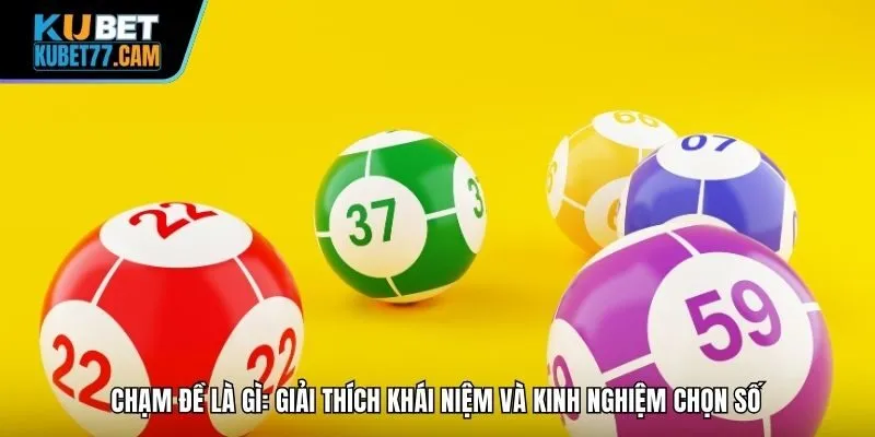 Chạm đề là gì: Giải thích khái niệm và kinh nghiệm chọn số tại Kubet77