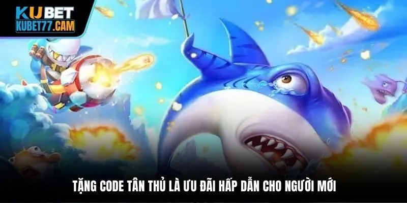 Tặng code tân thủ là ưu đãi hấp dẫn cho người mới
