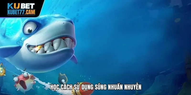 Học cách sử dụng súng nhuần nhuyễn