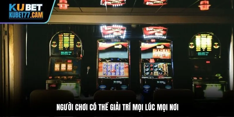 Thành viên có thể giải trí mọi lúc mọi nơi