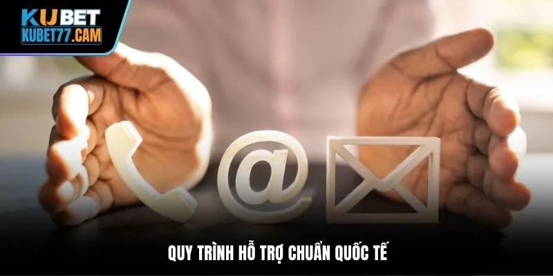 Quy trình hỗ trợ chuẩn quốc tế