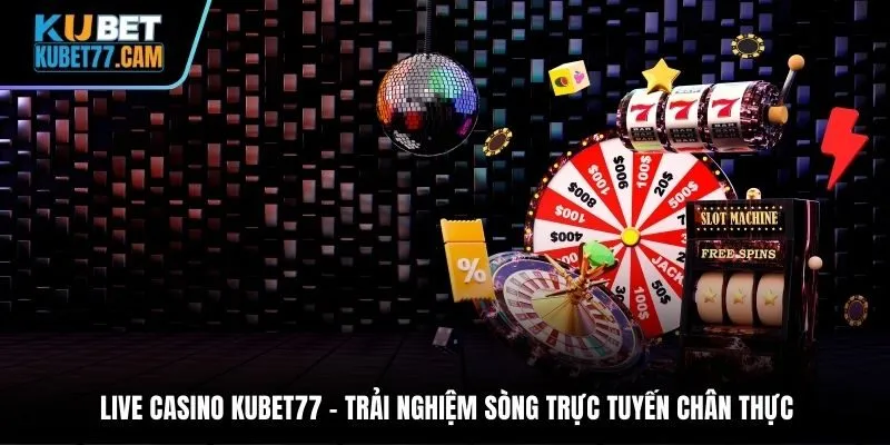 Live casino Kubet77 – trải nghiệm sòng trực tuyến chân thực