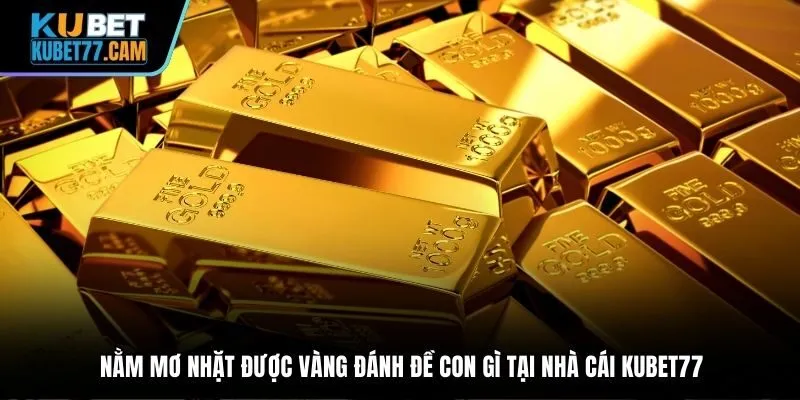 Nằm mơ nhặt được vàng đánh đề con gì tại nhà cái Kubet77