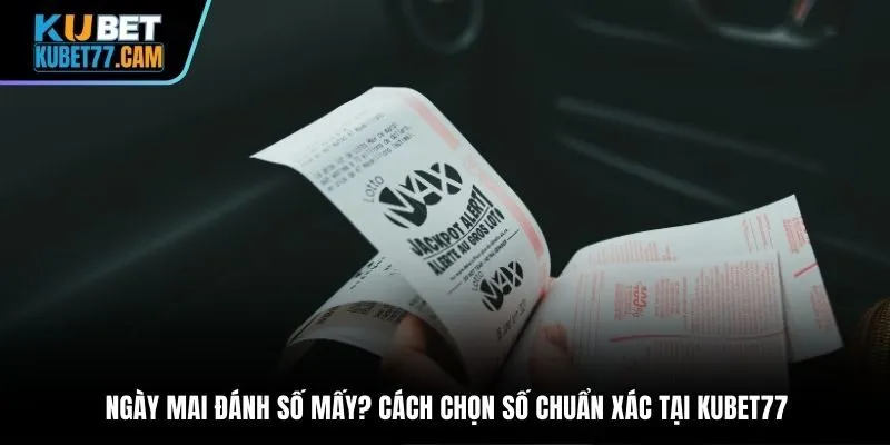 Ngày mai đánh số mấy? Cách chọn số chuẩn xác tại Kubet77