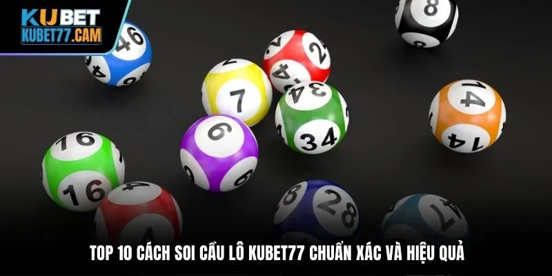 Top 10 cách soi cầu lô Kubet77 chuẩn xác và hiệu quả