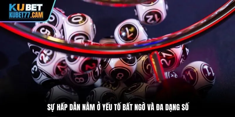 Sự hấp dẫn nằm ở yếu tố bất ngờ và đa dạng số