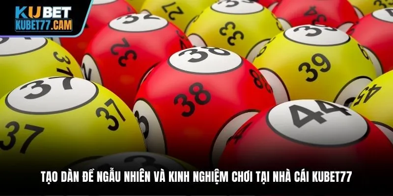 Tạo dàn đề ngẫu nhiên và kinh nghiệm chơi tại nhà cái Kubet77