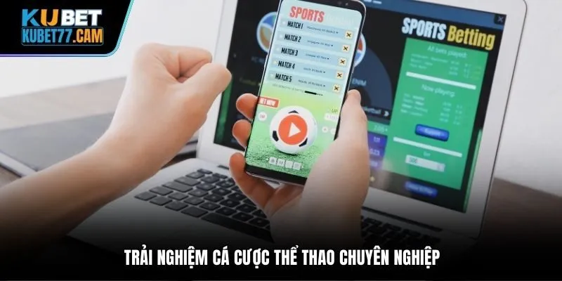 Trải nghiệm cá cược chuyên nghiệp