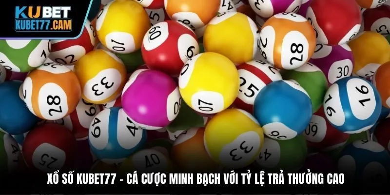 Xổ số Kubet77 – Cá cược minh bạch với tỷ lệ trả thưởng cao